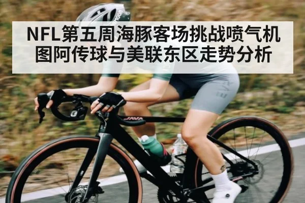 NFL第五周海豚客场挑战喷气机 图阿传球与美联东区走势分析