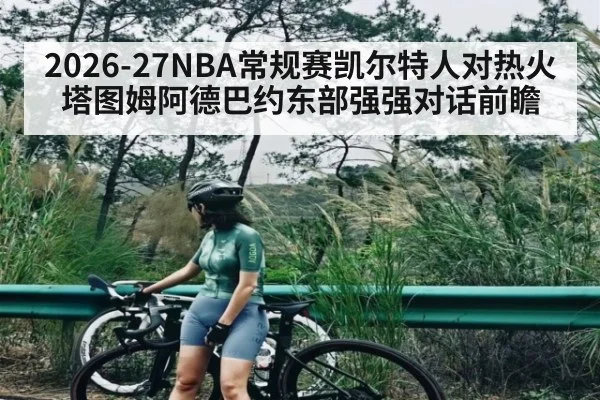 2026-27NBA常规赛凯尔特人对热火塔图姆阿德巴约东部强强对话前瞻